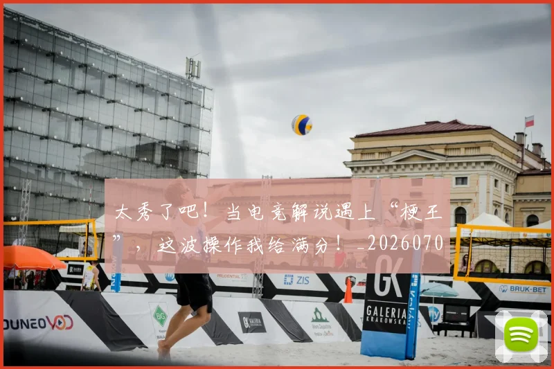 太秀了吧！当电竞解说遇上“梗王”，这波操作我给满分！_20260707021931