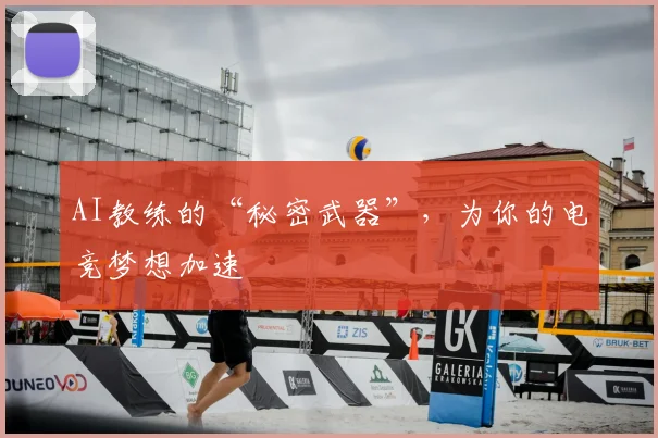 AI教练的“秘密武器”，为你的电竞梦想加速