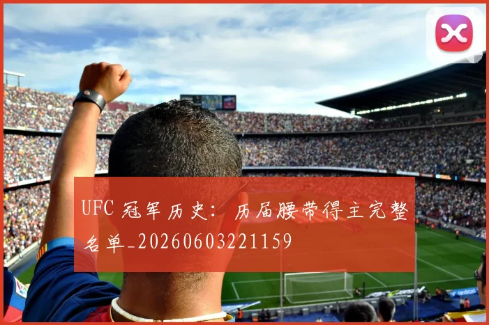 UFC 冠军历史：历届腰带得主完整名单_20260603221159