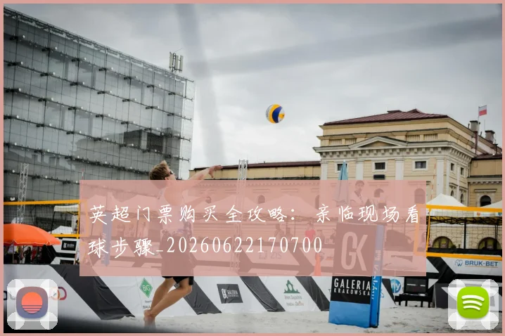 英超门票购买全攻略：亲临现场看球步骤_20260622170700
