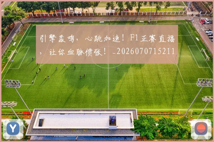 引擎轰鸣，心跳加速！F1正赛直播，让你血脉偾张！_20260707152112